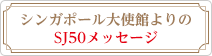 シンガポール大使館よりのSJ50メッセージ